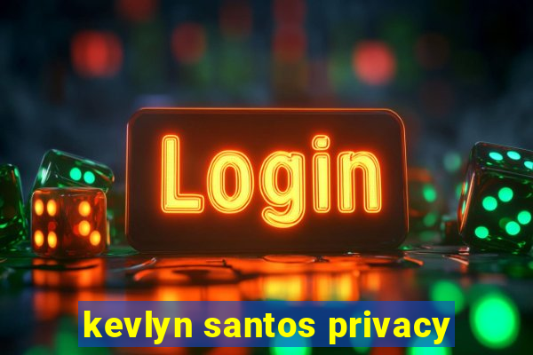 kevlyn santos privacy